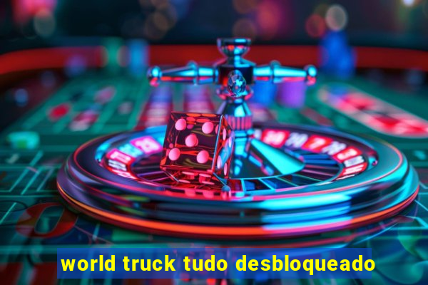 world truck tudo desbloqueado